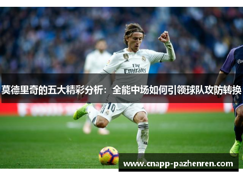 莫德里奇的五大精彩分析：全能中场如何引领球队攻防转换