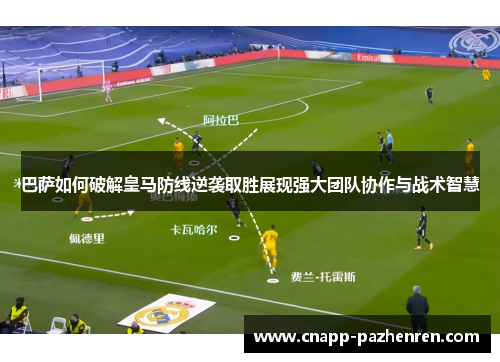 巴萨如何破解皇马防线逆袭取胜展现强大团队协作与战术智慧