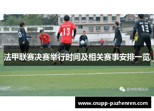法甲联赛决赛举行时间及相关赛事安排一览