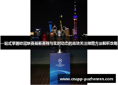 一站式掌握欧冠联赛最新赛程与实时动态的高效关注指南方法解析攻略