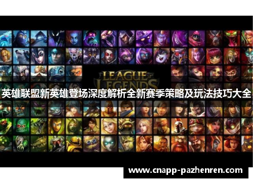英雄联盟新英雄登场深度解析全新赛季策略及玩法技巧大全