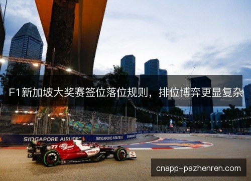 F1新加坡大奖赛签位落位规则，排位博弈更显复杂